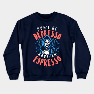 Don't Be Depresso Have An Espresso Grim Reaper Coffee Crewneck Sweatshirt